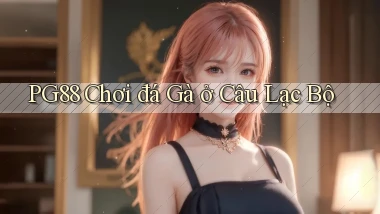 pg88  chơi đá gà ở câu lạc bộ