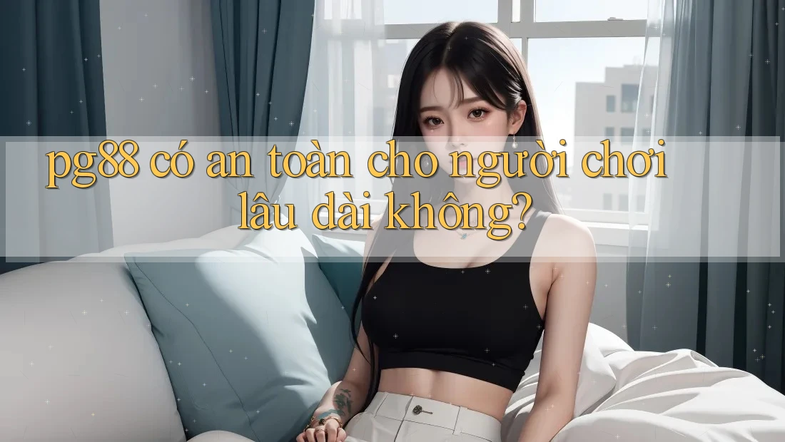 pg88 có an toàn cho người chơi lâu dài không? pg88 có an toàn cho người chơi lâu dài không?