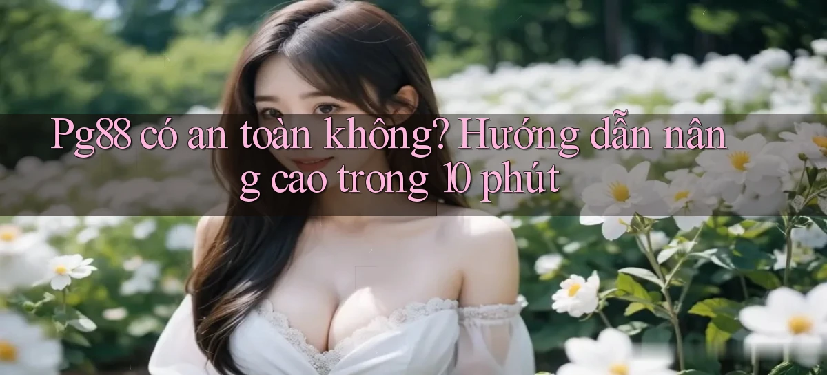Pg88 có an toàn không hướng dẫn nâng cao trong 10 phút