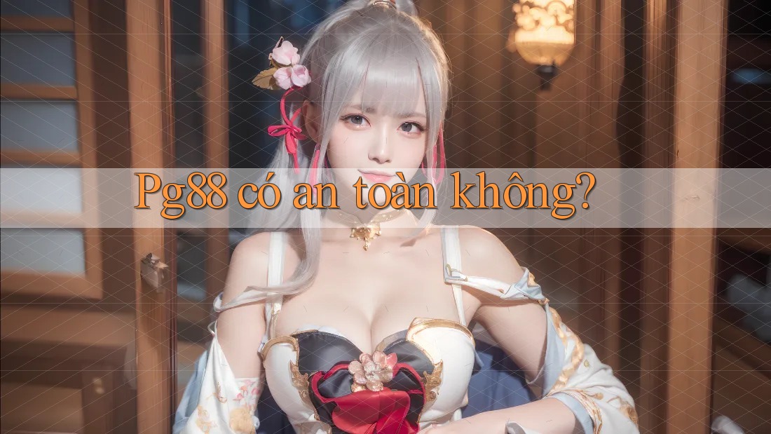 PG88 có an toàn không? PG88 có an toàn không?