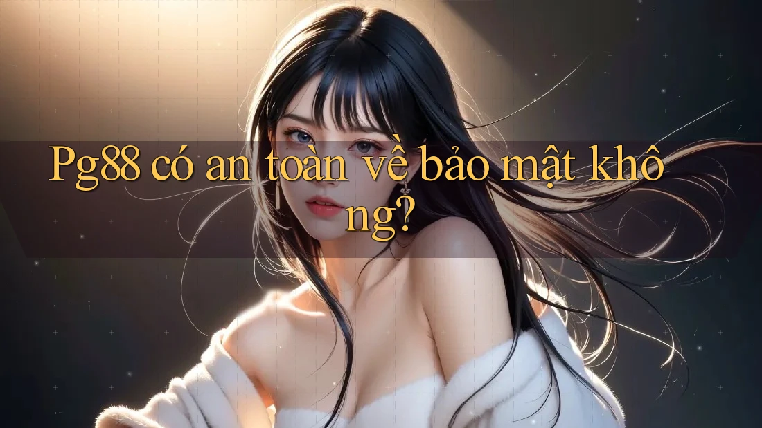 Pg88 có an toàn về bảo mật không?