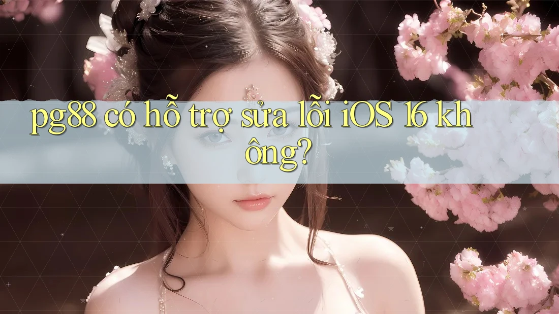 pg88 có hỗ trợ sửa lỗi iOS 16 không? pg88 có hỗ trợ sửa lỗi iOS 16 không?