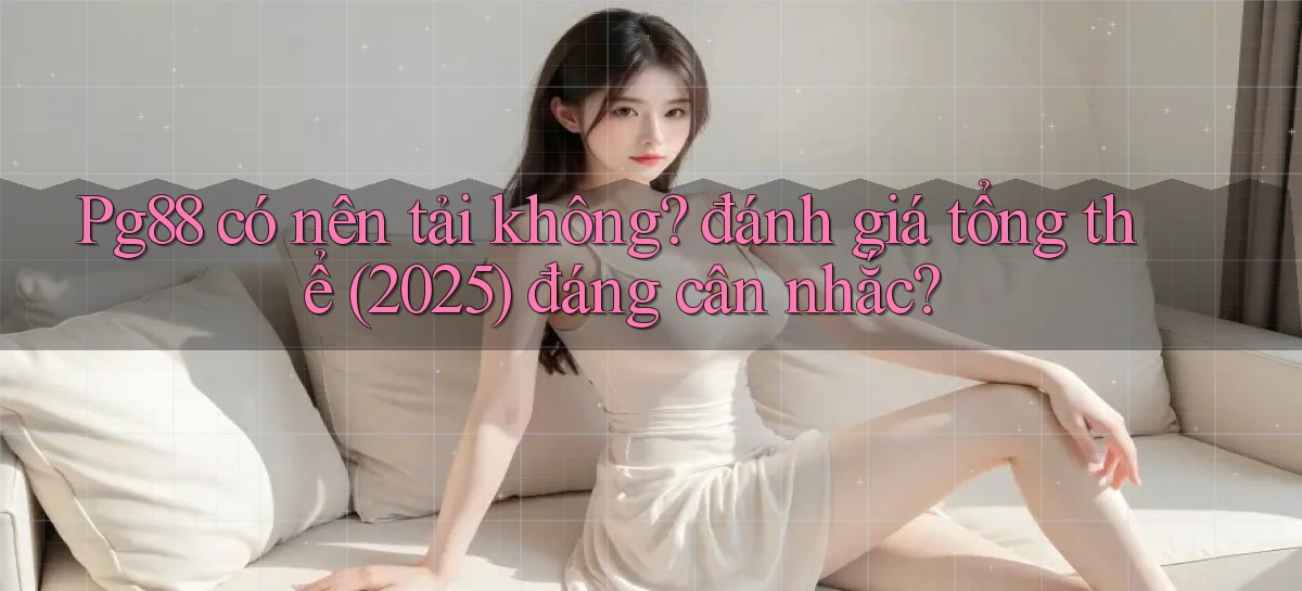 Pg88 có nên tải không đánh giá tổng thể (2025) đáng cân nhắc