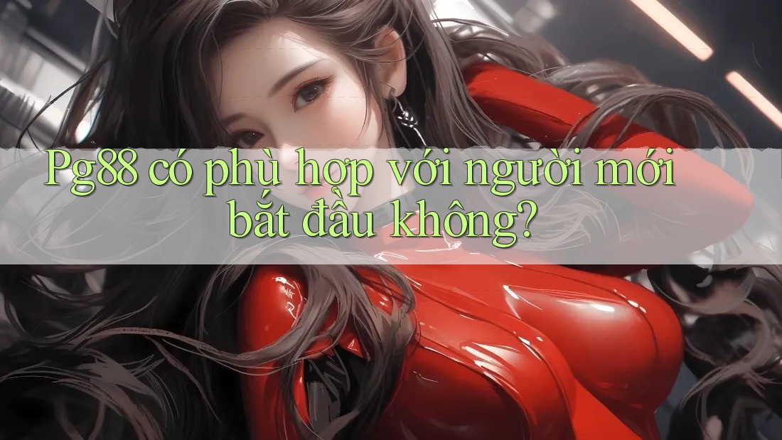 pg88 có phù hợp với người mới bắt đầu không? pg88 có phù hợp với người mới bắt đầu không?