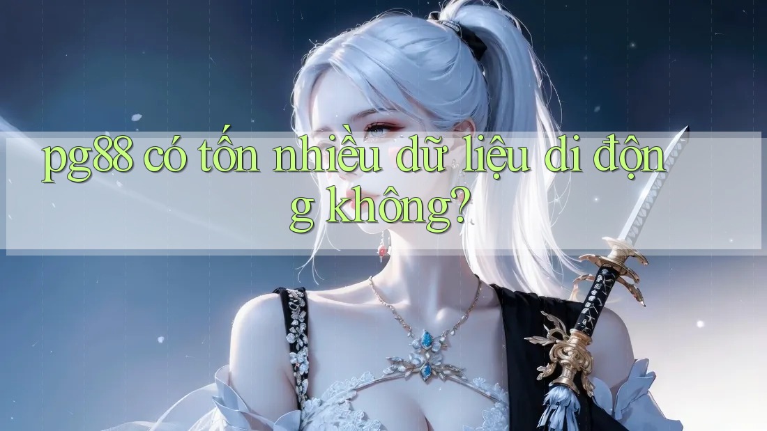 pg88 có tốn nhiều dữ liệu di động không? pg88 có tốn nhiều dữ liệu di động không?