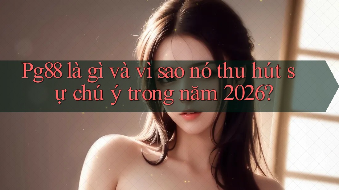 Pg88 là gì và vì sao nó thu hút sự chú ý trong năm 2026? Pg88 là gì và vì sao nó thu hút sự chú ý trong năm 2026?