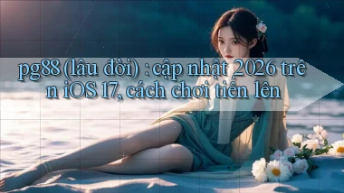 pg88 (lâu đời) cập nhật 2026 trên iOS 17, cách chơi tiến lên