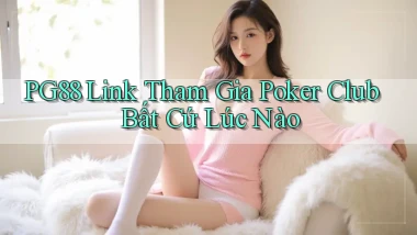 pg88  link tham gia poker club bất cứ lúc nào