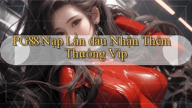pg88  nạp lần đầu nhận thêm thưởng vip