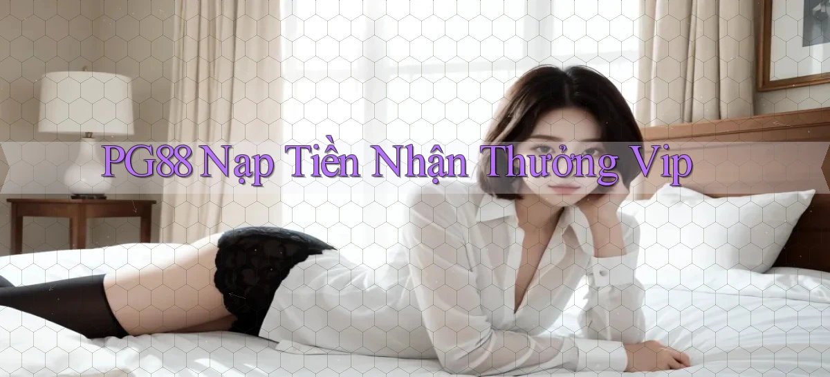 pg88  nạp tiền nhận thưởng vip
