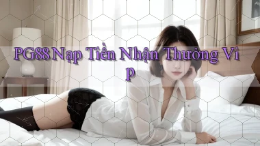 pg88  nạp tiền nhận thưởng vip