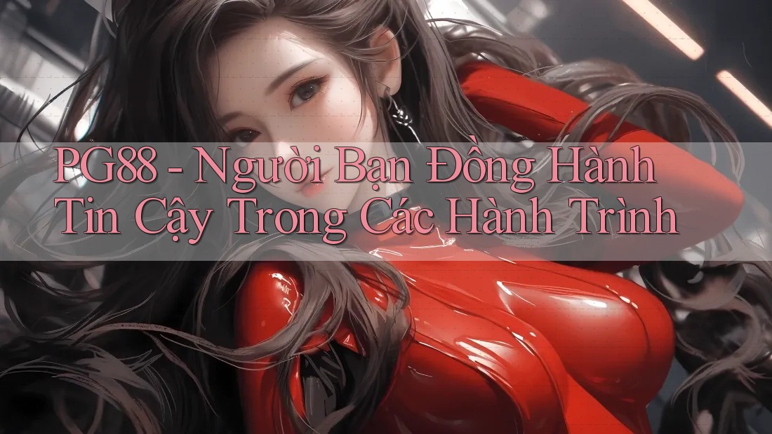 PG88 - Người Bạn Đồng Hành Tin Cậy Trong Các Hành Trình PG88 - Người Bạn Đồng Hành Tin Cậy Trong Các Hành Trình