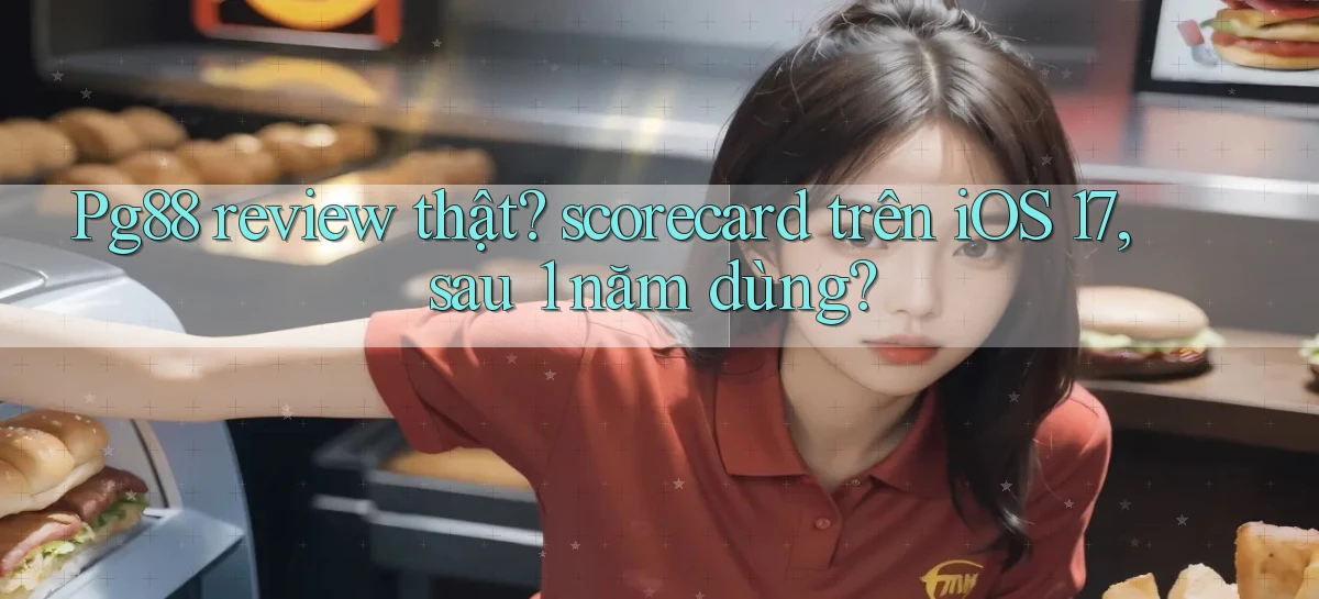 Pg88 review thật scorecard trên iOS 17, sau 1 năm dùng