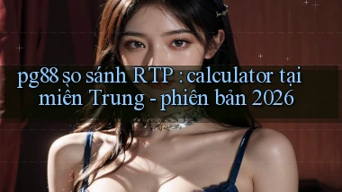 pg88 so sánh RTP calculator tại miền Trung   phiên bản 2026