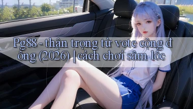 Pg88   thận trọng từ vote cộng đồng (2026) cách chơi sâm lốc