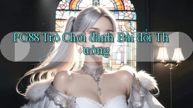 pg88  trò chơi đánh bài đổi thưởng