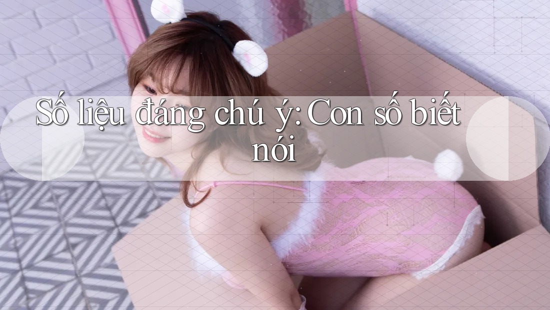 Số liệu đáng chú ý: con số biết nói Số liệu đáng chú ý: con số biết nói