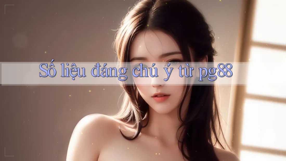Số liệu đáng chú ý từ pg88 Số liệu đáng chú ý từ pg88