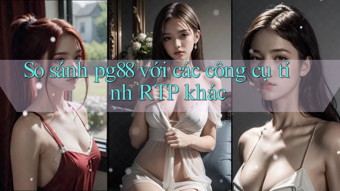 So sánh pg88 với các công cụ tính RTP khác So sánh pg88 với các công cụ tính RTP khác