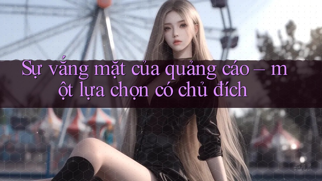 Sự vắng mặt của quảng cáo – một lựa chọn có chủ đích