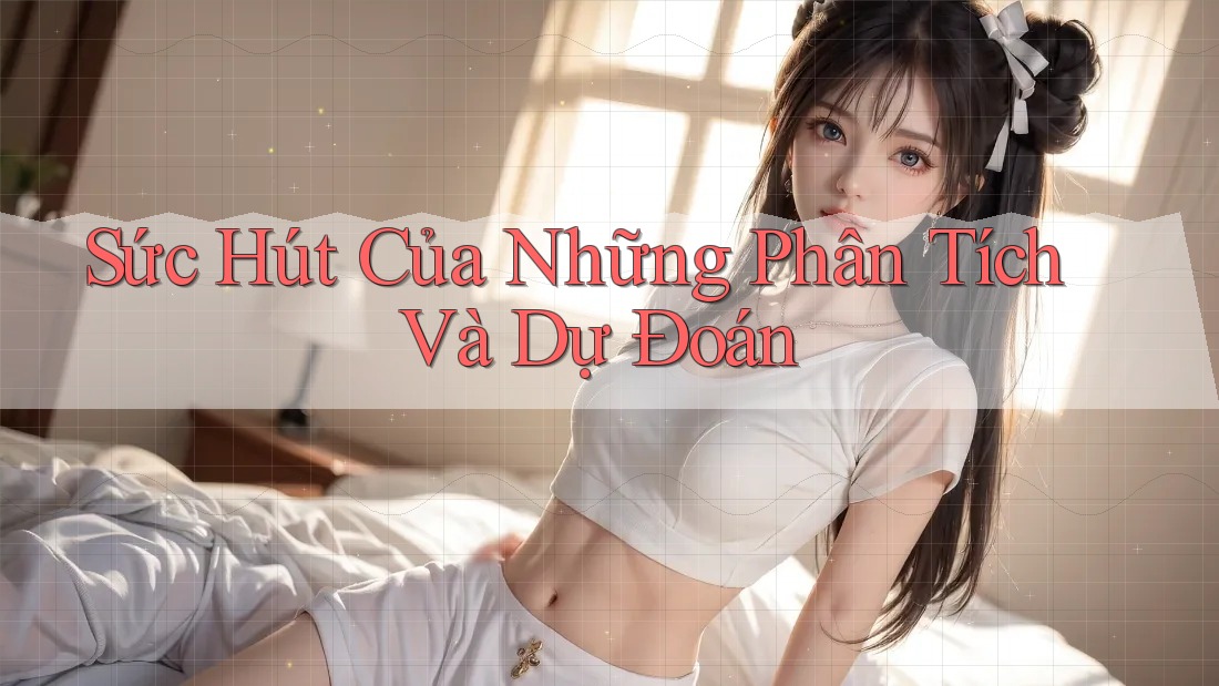 Sức Hút Của Những Phân Tích Và Dự Đoán Sức Hút Của Những Phân Tích Và Dự Đoán