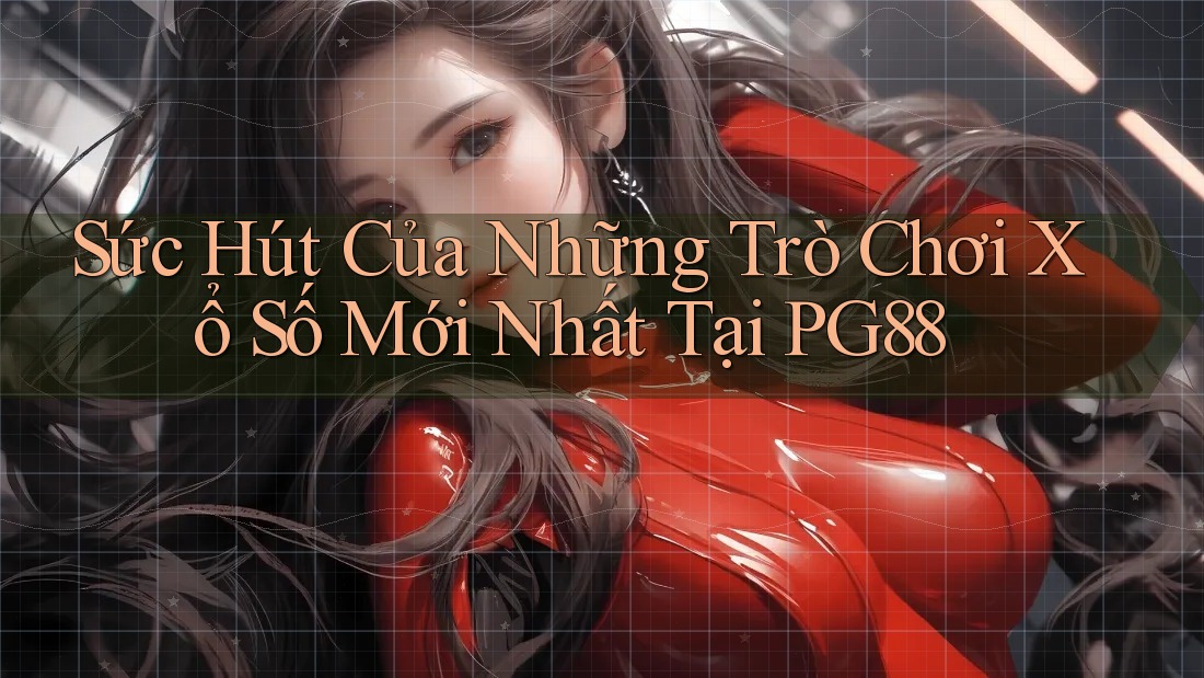 Sức Hút Của Những Trò Chơi Xổ Số Mới Nhất Tại PG88 Sức Hút Của Những Trò Chơi Xổ Số Mới Nhất Tại PG88