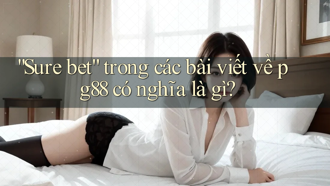 “Sure bet” trong các bài viết về pg88 có nghĩa là gì? “Sure bet” trong các bài viết về pg88 có nghĩa là gì?