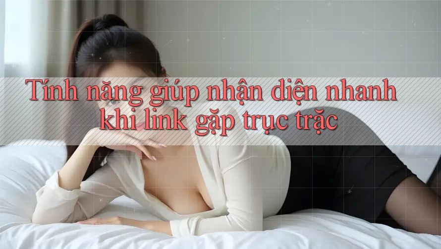 Tính năng giúp nhận diện nhanh khi link gặp trục trặc Tính năng giúp nhận diện nhanh khi link gặp trục trặc