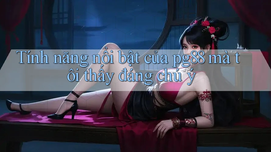 Tính năng nổi bật của pg88 mà tôi thấy đáng chú ý