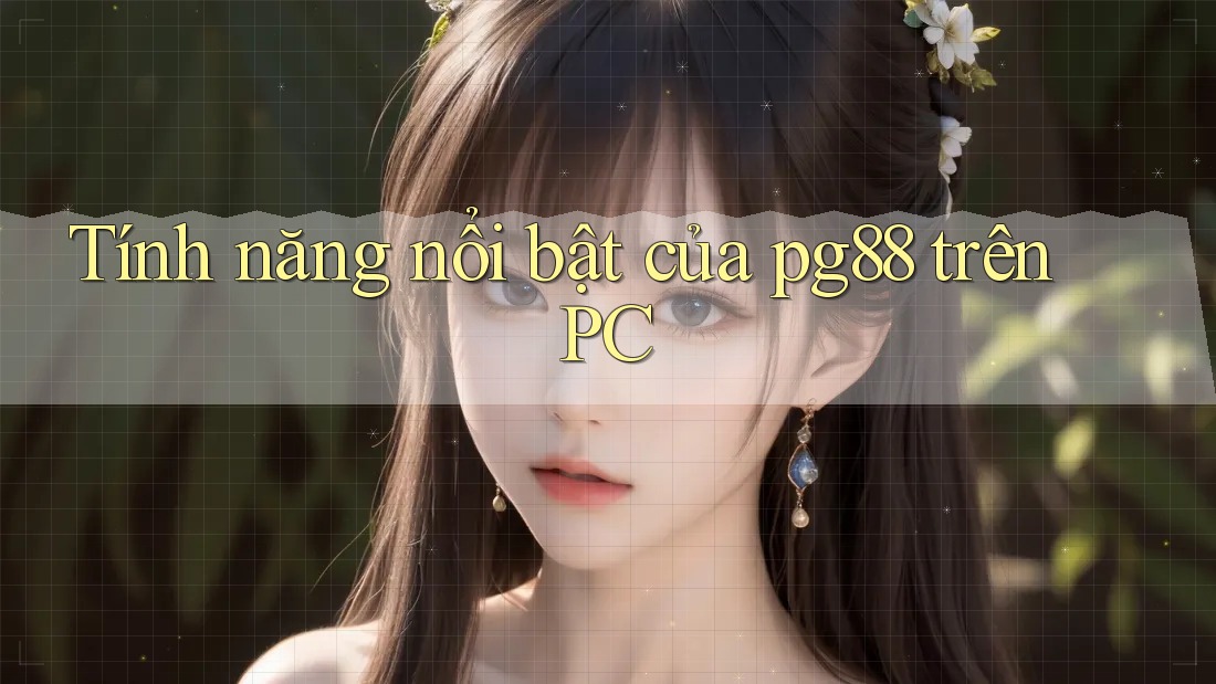Tính năng nổi bật của pg88 trên PC Tính năng nổi bật của pg88 trên PC