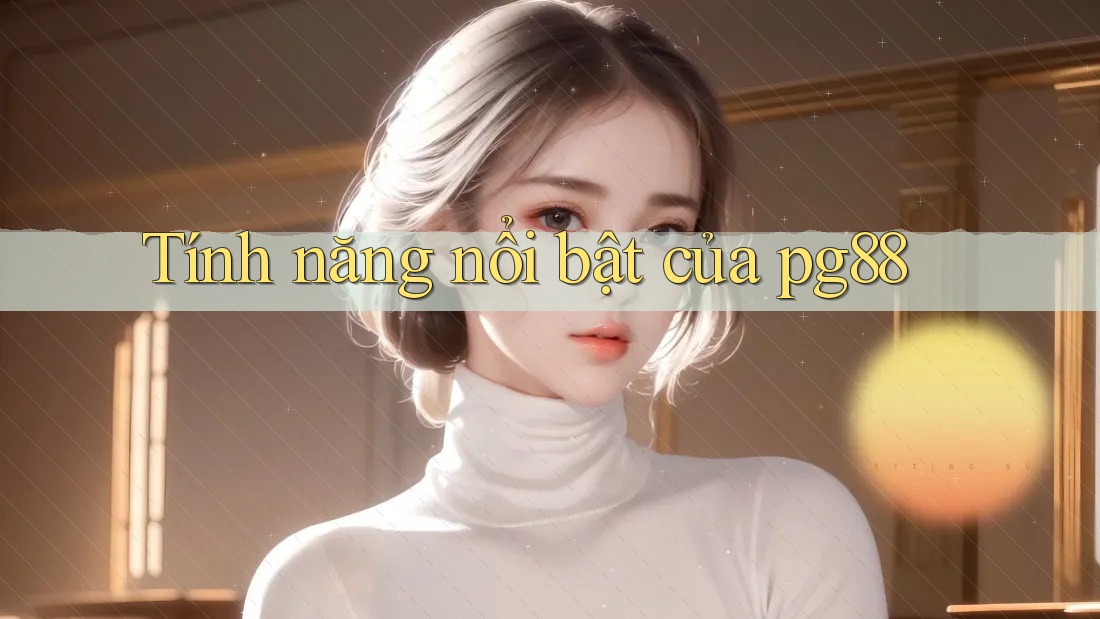 Tính năng nổi bật của Pg88 Tính năng nổi bật của Pg88