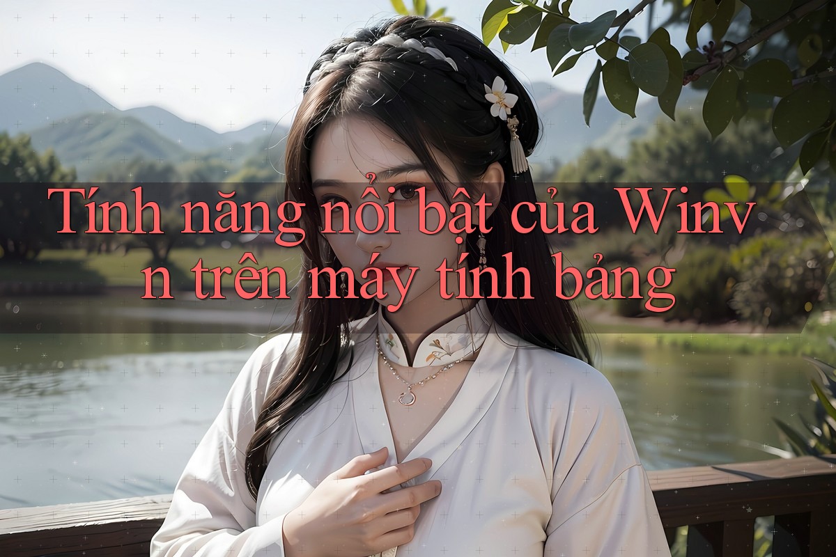 Tính năng nổi bật của Winvn trên máy tính bảng Tính năng nổi bật của Winvn trên máy tính bảng