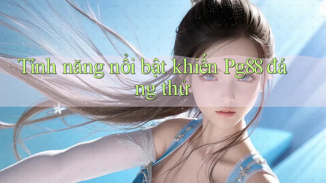 Tính năng nổi bật khiến Pg88 đáng thử