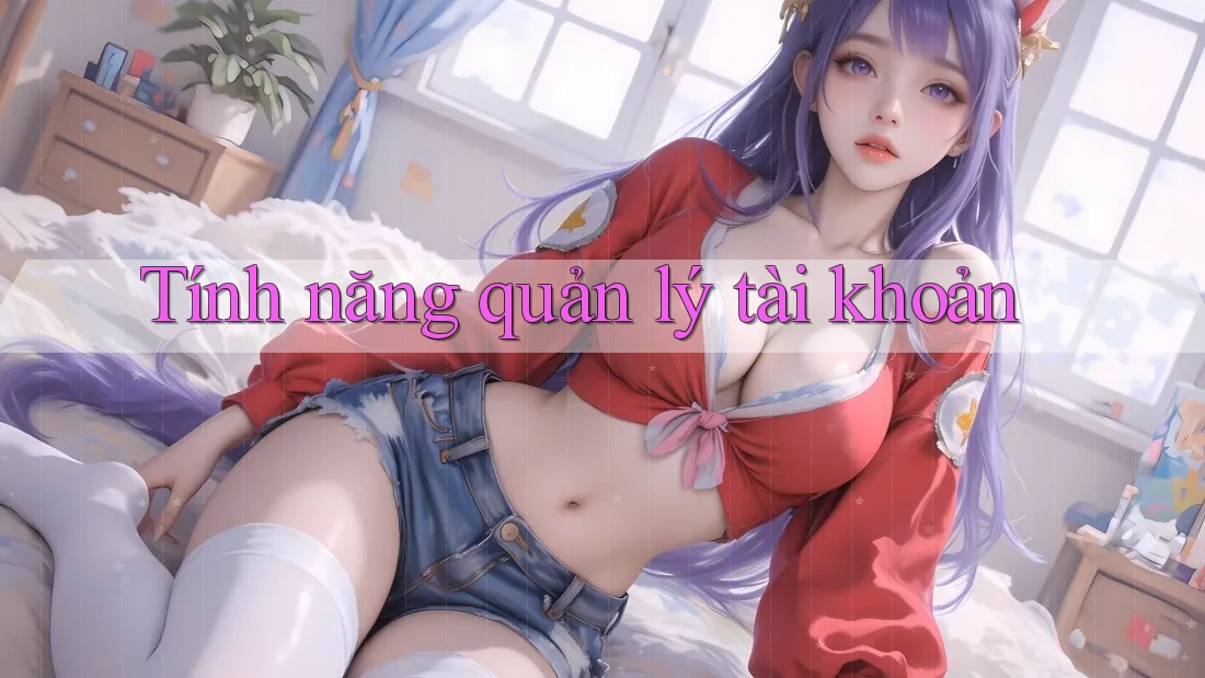 Tính năng quản lý tài khoản