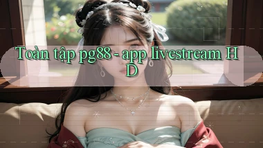 Toàn tập pg88   app livestream HD