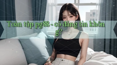 Toàn tập pg88   có đáng tin không
