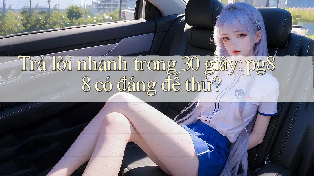 Trả lời nhanh trong 30 giây: Pg88 có đáng để thử?