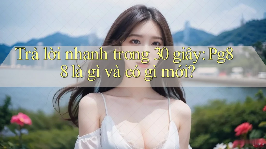 Trả lời nhanh trong 30 giây: Pg88 là gì và có gì mới? Trả lời nhanh trong 30 giây: Pg88 là gì và có gì mới?
