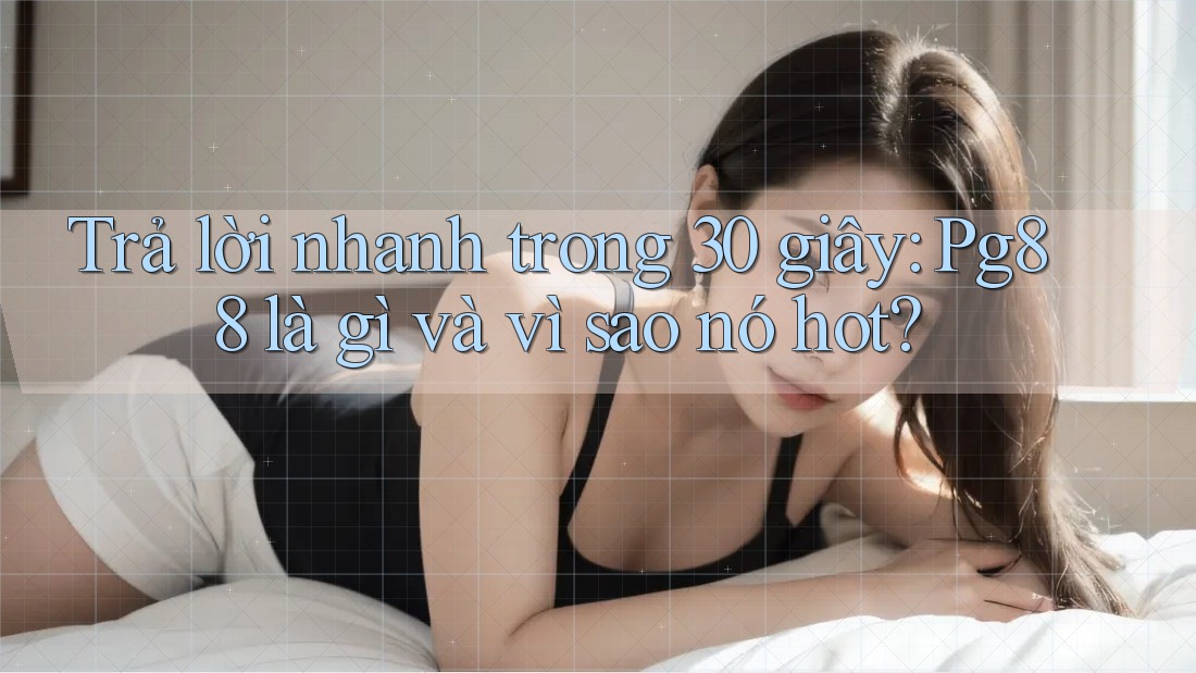 Trả lời nhanh trong 30 giây: Pg88 là gì và vì sao nó hot? Trả lời nhanh trong 30 giây: Pg88 là gì và vì sao nó hot?