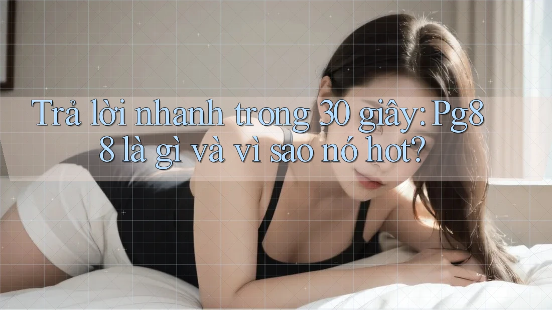 Trả lời nhanh trong 30 giây: Pg88 là gì và vì sao nó hot?