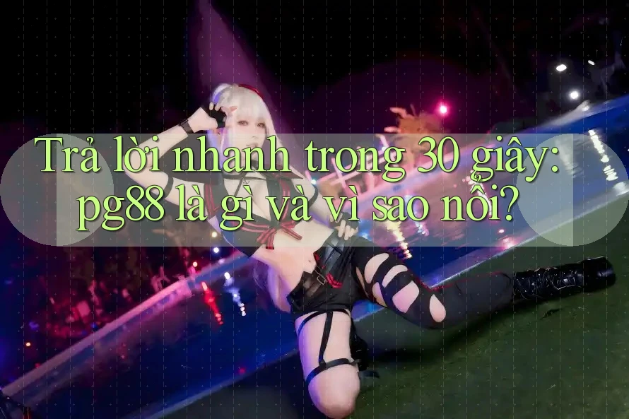 Trả lời nhanh trong 30 giây: pg88 là gì và vì sao nổi? Trả lời nhanh trong 30 giây: pg88 là gì và vì sao nổi?