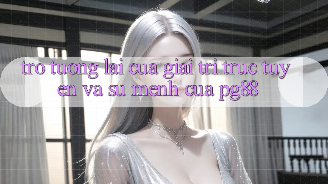 Trở tương lai của giải trí trực tuyến và sứ mệnh của pg88 Trở tương lai của giải trí trực tuyến và sứ mệnh của pg88