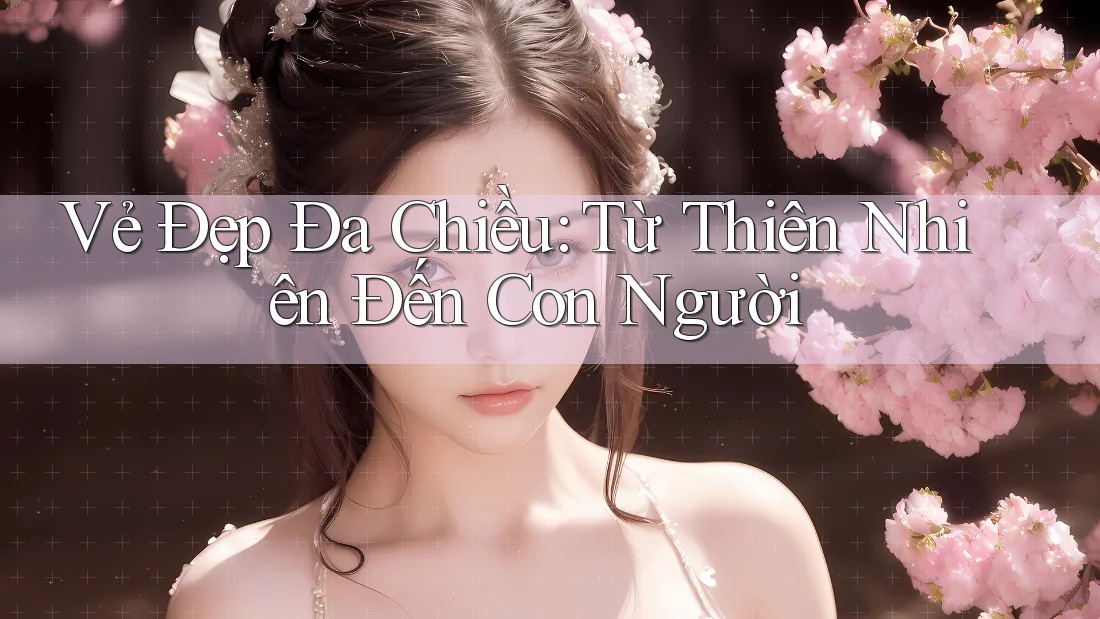 Vẻ Đẹp Đa Chiều: Từ Thiên Nhiên Đến Con Người Vẻ Đẹp Đa Chiều: Từ Thiên Nhiên Đến Con Người